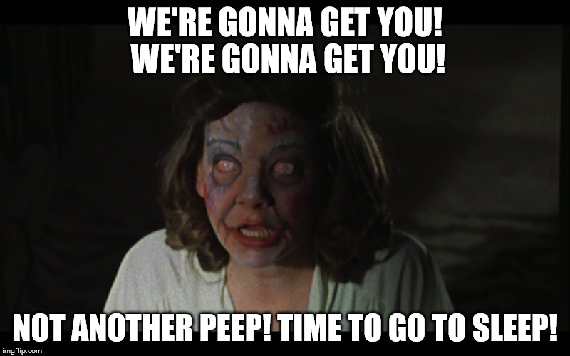 WE'RE GONNA GET YOU! WE'RE GONNA GET YOU! NOT ANOTHER PEEP! TIME TO GO TO SLEEP! | made w/ Imgflip meme maker