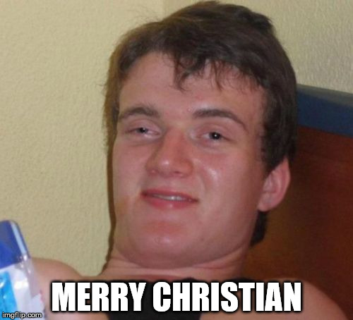 10 Guy |  MERRY CHRISTIAN | image tagged in memes,10 guy | made w/ Imgflip meme maker