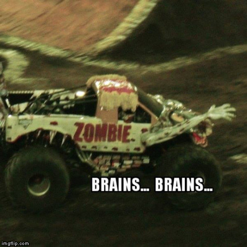 Braaaains...  | image tagged in brains,zombie,groan,funny,monster trucks | made w/ Imgflip meme maker