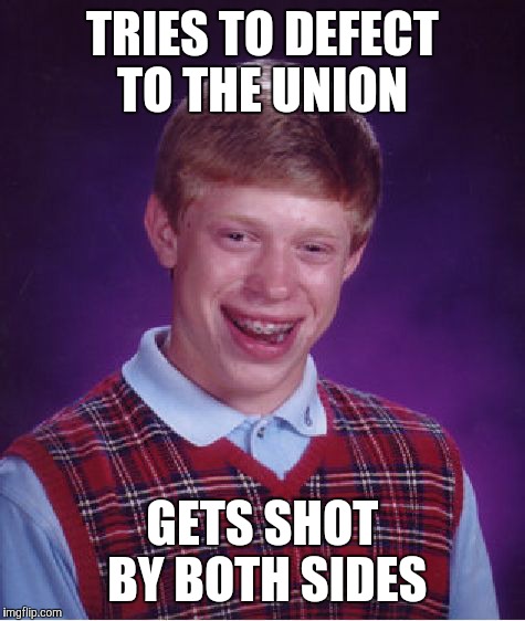 Down With the Traitors, Up With the Stars | TRIES TO DEFECT TO THE UNION; GETS SHOT BY BOTH SIDES | image tagged in memes,bad luck brian | made w/ Imgflip meme maker