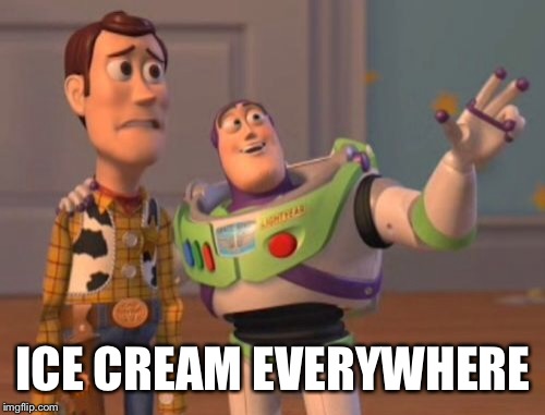 X, X Everywhere Meme | ICE CREAM EVERYWHERE | image tagged in memes,x x everywhere | made w/ Imgflip meme maker