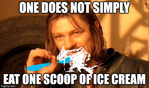 cweam | ONE DOES NOT SIMPLY EAT ONE SCOOP OF ICE CREAM | image tagged in memes,one does not simply | made w/ Imgflip meme maker