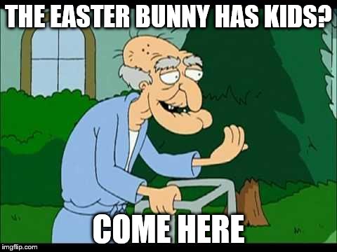 THE EASTER BUNNY HAS KIDS? COME HERE | made w/ Imgflip meme maker