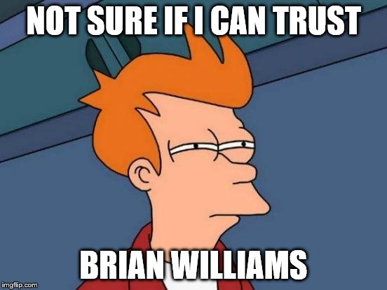 Futurama Fry Meme | NOT SURE IF I CAN TRUST BRIAN WILLIAMS | image tagged in memes,futurama fry | made w/ Imgflip meme maker