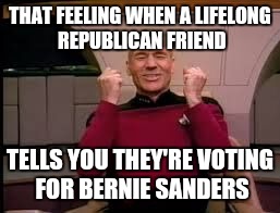 Picard yessssss | THAT FEELING WHEN A LIFELONG REPUBLICAN FRIEND; TELLS YOU THEY'RE VOTING FOR BERNIE SANDERS | image tagged in picard yessssss | made w/ Imgflip meme maker