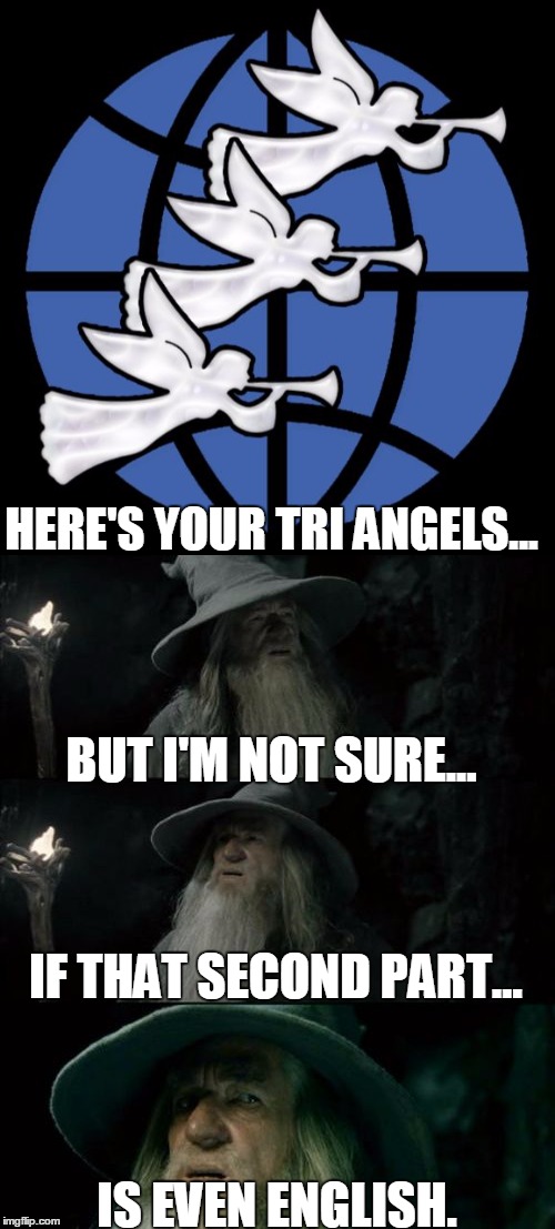 HERE'S YOUR TRI ANGELS... IS EVEN ENGLISH. BUT I'M NOT SURE... IF THAT SECOND PART... | made w/ Imgflip meme maker