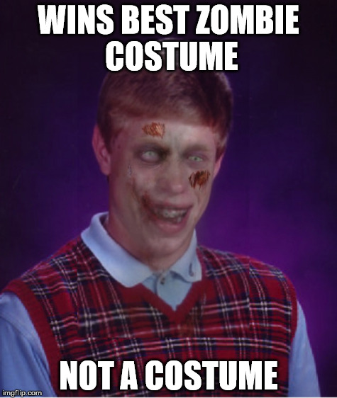 Bad Luck Brains | WINS BEST ZOMBIE COSTUME; NOT A COSTUME | image tagged in bad luck brian | made w/ Imgflip meme maker