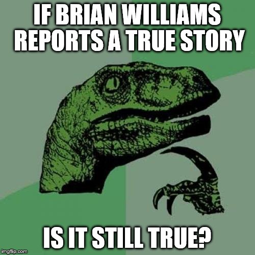 Philosoraptor Meme | IF BRIAN WILLIAMS REPORTS A TRUE STORY IS IT STILL TRUE? | image tagged in memes,philosoraptor | made w/ Imgflip meme maker