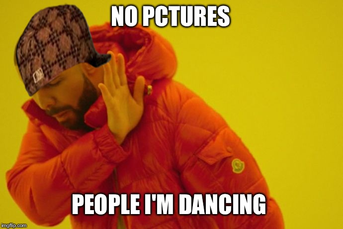 Fans  | NO PCTURES; PEOPLE I'M DANCING | image tagged in drake hotline bling,scumbag | made w/ Imgflip meme maker