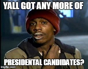 Y'all Got Any More Of That | YALL GOT ANY MORE OF; PRESIDENTAL CANDIDATES? | image tagged in memes,yall got any more of | made w/ Imgflip meme maker