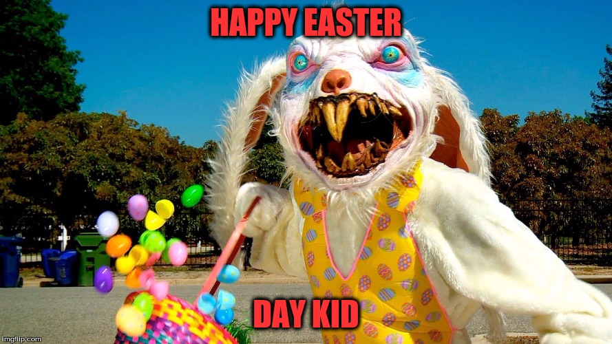 HAPPY EASTER; DAY KID | image tagged in easter bunny | made w/ Imgflip meme maker