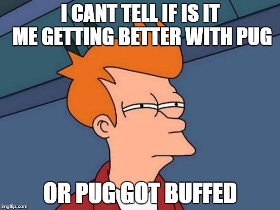 Futurama Fry Meme | I CANT TELL IF IS IT ME GETTING BETTER WITH PUG; OR PUG GOT BUFFED | image tagged in memes,futurama fry | made w/ Imgflip meme maker