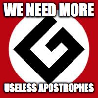 Grammar Nazi | WE NEED MORE USELESS APOSTROPHES | image tagged in grammar nazi | made w/ Imgflip meme maker
