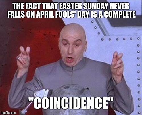 I'm sure I'm not the only one who's noticed the irony here.  | THE FACT THAT EASTER SUNDAY NEVER FALLS ON APRIL FOOLS' DAY IS A COMPLETE; "COINCIDENCE" | image tagged in memes,dr evil laser | made w/ Imgflip meme maker