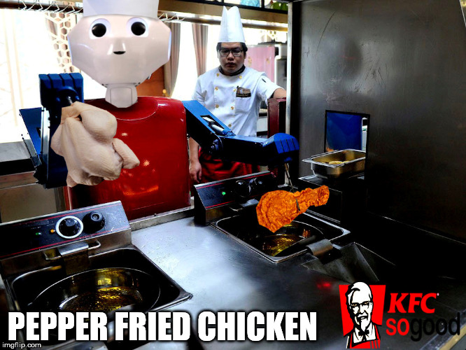 robotic fry cook | PEPPER FRIED CHICKEN | image tagged in fast food | made w/ Imgflip meme maker