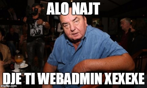 ALO NAJT; DJE TI WEBADMIN XEXEXE | made w/ Imgflip meme maker