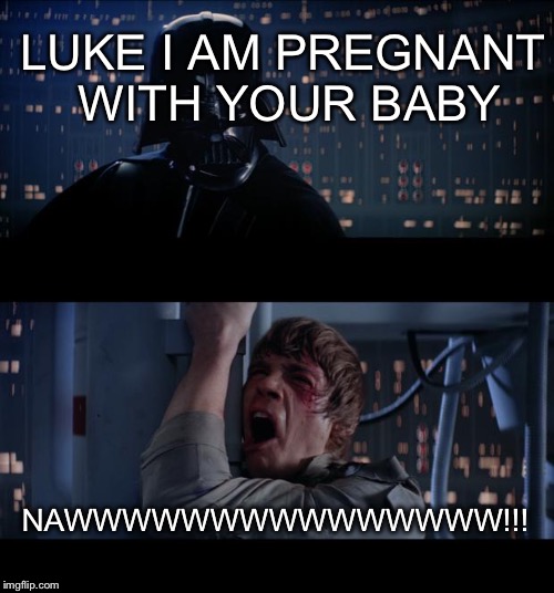 Vader cheating on his wife | LUKE I AM PREGNANT WITH YOUR BABY; NAWWWWWWWWWWWWWWW!!! | image tagged in memes,star wars no | made w/ Imgflip meme maker