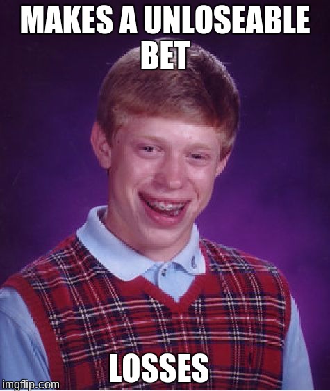 Bad Luck Brian Meme | MAKES A UNLOSEABLE BET LOSSES | image tagged in memes,bad luck brian | made w/ Imgflip meme maker