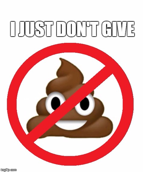 I DON'T GIVE A SH!T | I JUST DON'T GIVE | image tagged in crap,i don't care,i don't give a fuck,i don't give a shit | made w/ Imgflip meme maker