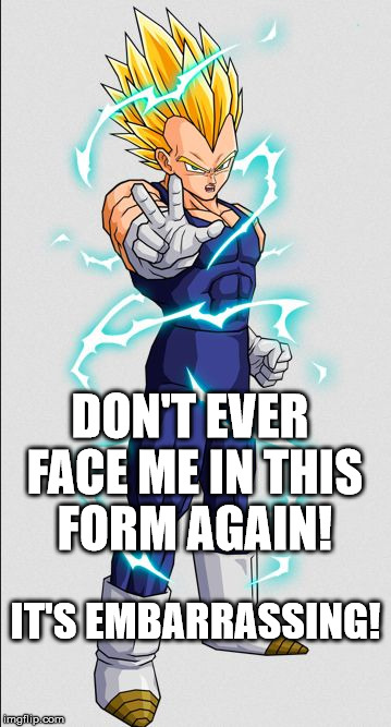 Vegeta Scorn | DON'T EVER FACE ME IN THIS FORM AGAIN! IT'S EMBARRASSING! | image tagged in dbz,vegeta,super saiyan,this isn't even my final form,owned,come at me bro | made w/ Imgflip meme maker