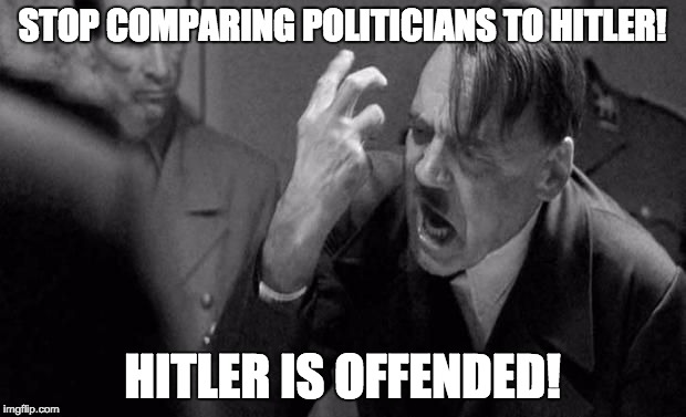 Seriously, guys, sure Hitler was a really bad guy and there's some similarities, but at least he tried not to seem insane. | STOP COMPARING POLITICIANS TO HITLER! HITLER IS OFFENDED! | image tagged in angry hitler | made w/ Imgflip meme maker