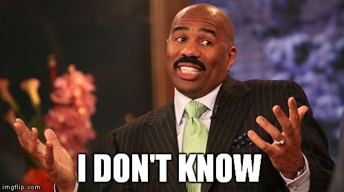 Steve Harvey Meme | I DON'T KNOW | image tagged in memes,steve harvey | made w/ Imgflip meme maker