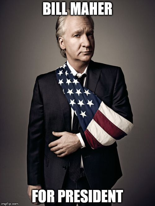 Maher for President | BILL MAHER; FOR PRESIDENT | image tagged in bill maher,president,trump,logical | made w/ Imgflip meme maker