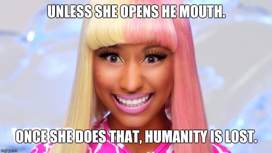 UNLESS SHE OPENS HE MOUTH. ONCE SHE DOES THAT, HUMANITY IS LOST. | made w/ Imgflip meme maker