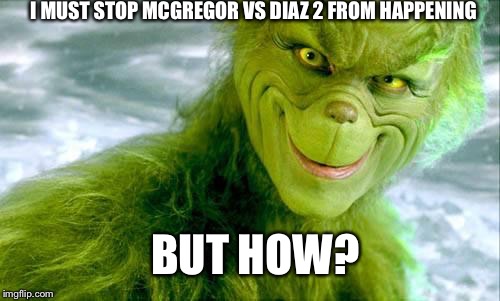 The Grinch (Jim Carrey) | I MUST STOP MCGREGOR VS DIAZ 2 FROM HAPPENING; BUT HOW? | image tagged in the grinch jim carrey | made w/ Imgflip meme maker