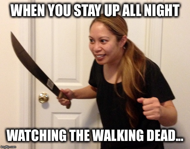 TWD | WHEN YOU STAY UP ALL NIGHT; WATCHING THE WALKING DEAD... | image tagged in thewalkingdead | made w/ Imgflip meme maker