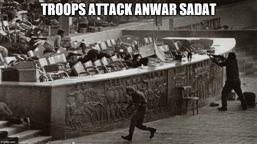TROOPS ATTACK ANWAR SADAT | made w/ Imgflip meme maker