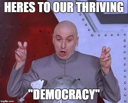 Dr Evil Laser | HERES TO OUR THRIVING; "DEMOCRACY" | image tagged in memes,dr evil laser | made w/ Imgflip meme maker