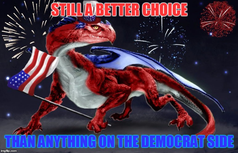 truth | STILL A BETTER CHOICE; THAN ANYTHING ON THE DEMOCRAT SIDE | image tagged in american dragon,memes,politics,political | made w/ Imgflip meme maker