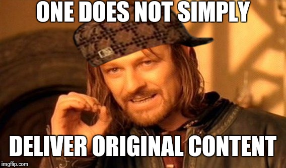 One Does Not Simply Meme |  ONE DOES NOT SIMPLY; DELIVER ORIGINAL CONTENT | image tagged in memes,one does not simply,scumbag | made w/ Imgflip meme maker