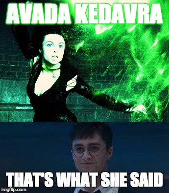 That's so what she said | AVADA KEDAVRA; THAT'S WHAT SHE SAID | image tagged in harry potter meme | made w/ Imgflip meme maker