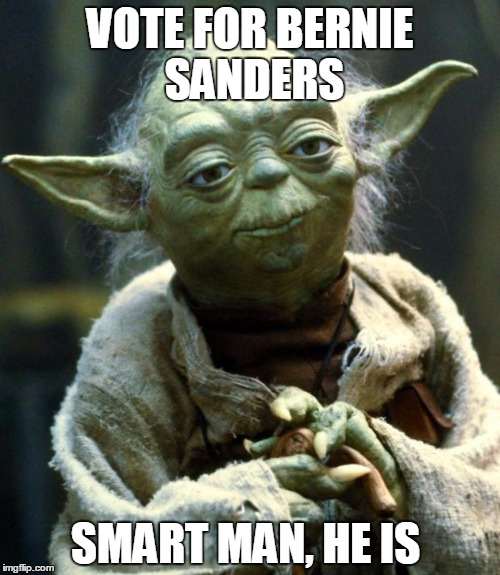 Star Wars Yoda | VOTE FOR BERNIE SANDERS; SMART MAN, HE IS | image tagged in memes,star wars yoda | made w/ Imgflip meme maker