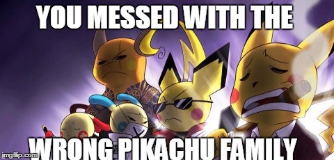 CASHWAG Crew | YOU MESSED WITH THE; WRONG PIKACHU FAMILY | image tagged in memes,cashwag crew | made w/ Imgflip meme maker