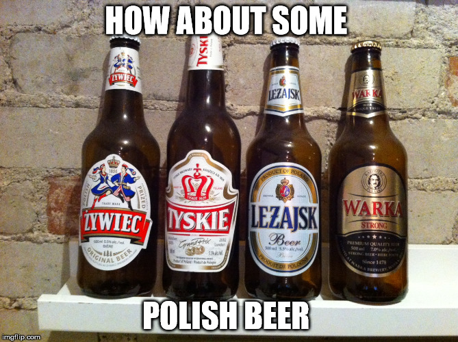 HOW ABOUT SOME POLISH BEER | made w/ Imgflip meme maker