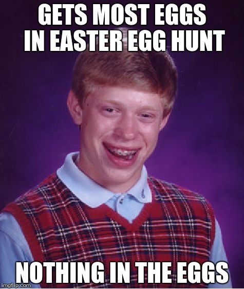 Bad Luck Brian Meme | GETS MOST EGGS IN EASTER EGG HUNT; NOTHING IN THE EGGS | image tagged in memes,bad luck brian | made w/ Imgflip meme maker