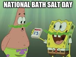 NATIONAL BATH SALT DAY | image tagged in spongebob | made w/ Imgflip meme maker