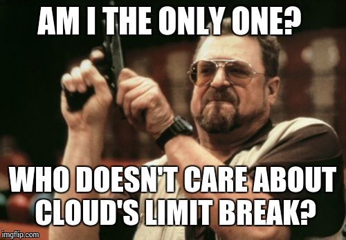 Am I The Only One Around Here | AM I THE ONLY ONE? WHO DOESN'T CARE ABOUT CLOUD'S LIMIT BREAK? | image tagged in memes,am i the only one around here | made w/ Imgflip meme maker
