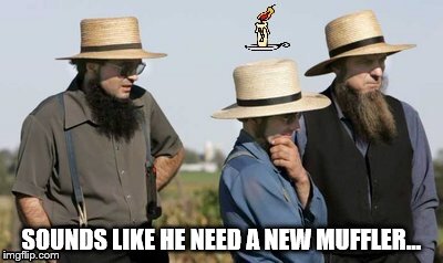 The man knows his cars | SOUNDS LIKE HE NEED A NEW MUFFLER... | image tagged in memes,amish,amish idea,cars | made w/ Imgflip meme maker