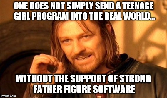 One Does Not Simply | ONE DOES NOT SIMPLY SEND A TEENAGE GIRL PROGRAM INTO THE REAL WORLD... WITHOUT THE SUPPORT OF STRONG FATHER FIGURE SOFTWARE | image tagged in memes,one does not simply,tayai,father,teenagers,world | made w/ Imgflip meme maker