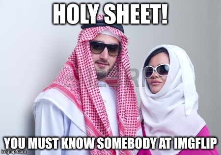 HOLY SHEET! YOU MUST KNOW SOMEBODY AT IMGFLIP | made w/ Imgflip meme maker