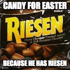 CANDY FOR EASTER; BECAUSE HE HAS RIESEN | image tagged in easter candy,bad pun | made w/ Imgflip meme maker