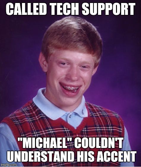 Bad Luck Brian | CALLED TECH SUPPORT; "MICHAEL" COULDN'T UNDERSTAND HIS ACCENT | image tagged in memes,bad luck brian | made w/ Imgflip meme maker