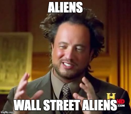 Ancient Aliens Meme | ALIENS WALL STREET ALIENS | image tagged in memes,ancient aliens | made w/ Imgflip meme maker