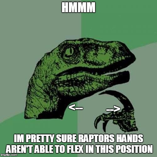 This raptor must be really deformed then | HMMM; <--; -->; IM PRETTY SURE RAPTORS HANDS AREN'T ABLE TO FLEX IN THIS POSITION | image tagged in memes,philosoraptor | made w/ Imgflip meme maker