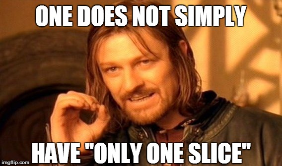 One Does Not Simply Meme | ONE DOES NOT SIMPLY; HAVE "ONLY ONE SLICE" | image tagged in memes,one does not simply | made w/ Imgflip meme maker