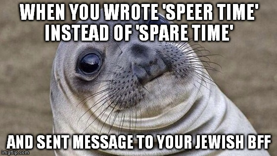 WHEN YOU WROTE 'SPEER TIME' INSTEAD OF 'SPARE TIME'; AND SENT MESSAGE TO YOUR JEWISH BFF | image tagged in awkward seal | made w/ Imgflip meme maker